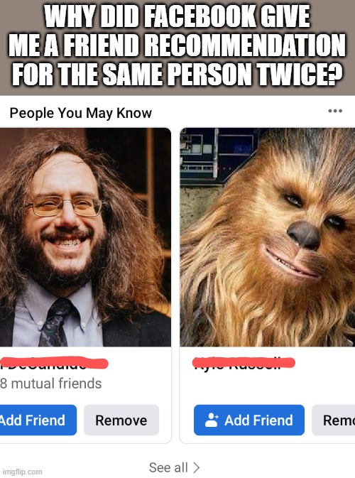 Twins? | WHY DID FACEBOOK GIVE ME A FRIEND RECOMMENDATION FOR THE SAME PERSON TWICE? | image tagged in humor,star wars memes,star wars meme | made w/ Imgflip meme maker