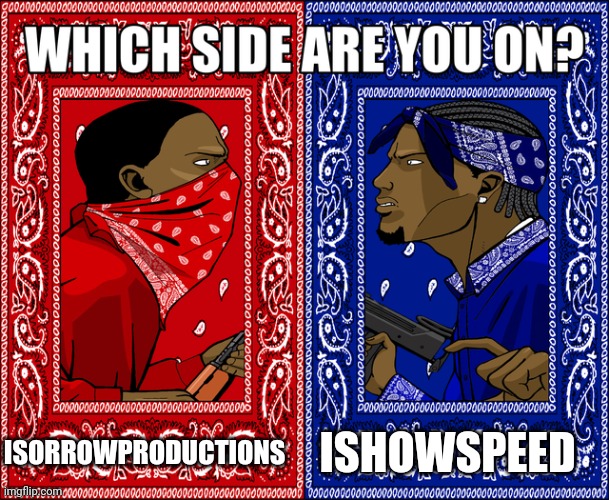 WHICH SIDE ARE YOU ON? | ISHOWSPEED; ISORROWPRODUCTIONS | image tagged in which side are you on | made w/ Imgflip meme maker