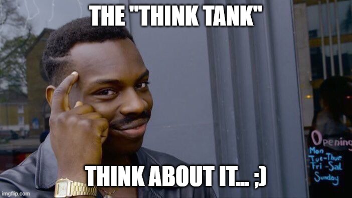 Roll Safe Think About It Meme | THE "THINK TANK" THINK ABOUT IT... ;) | image tagged in memes,roll safe think about it | made w/ Imgflip meme maker