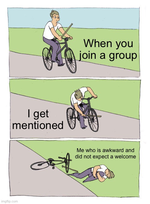 Bike Fall Meme | When you join a group I get mentioned Me who is awkward and did not expect a welcome | image tagged in memes,bike fall | made w/ Imgflip meme maker