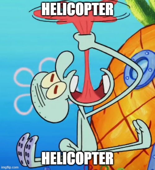 fly away squidward! | HELICOPTER; HELICOPTER | image tagged in fun | made w/ Imgflip meme maker