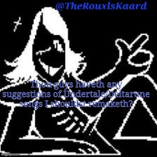 Thou guys haveth any suggestions of Undertale/Deltarune songs I shouldst remaketh? | image tagged in therouxlskaard announcement templateth | made w/ Imgflip meme maker