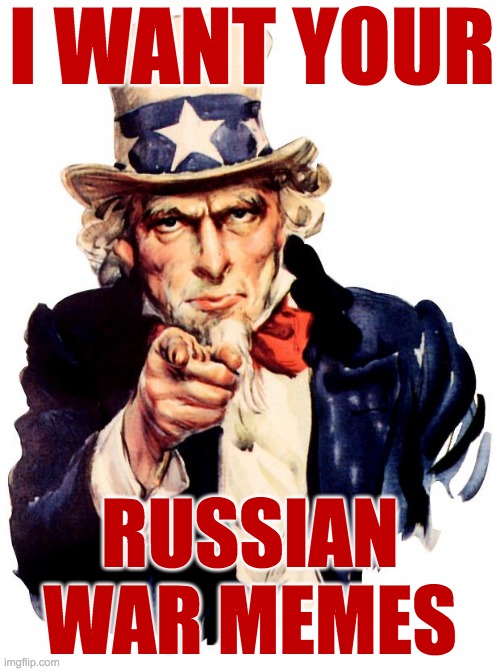 Uncle Sam Meme | I WANT YOUR; RUSSIAN
WAR MEMES | image tagged in memes,uncle sam | made w/ Imgflip meme maker