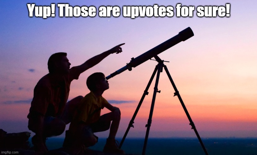 telescope | Yup! Those are upvotes for sure! | image tagged in telescope | made w/ Imgflip meme maker