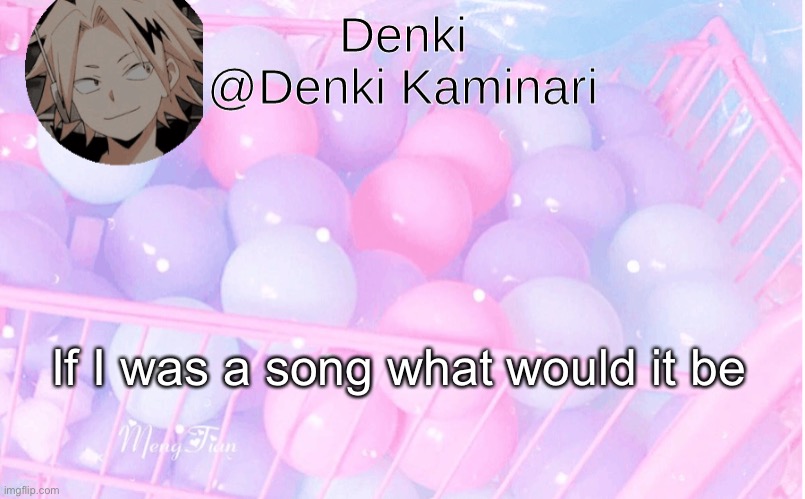 Denki announcement 3 | If I was a song what would it be | image tagged in denki announcement 3 | made w/ Imgflip meme maker