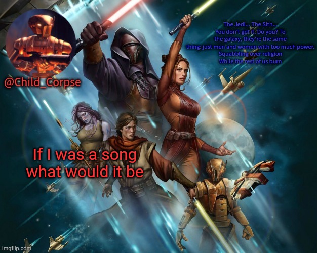 Corpse's Kotor template | If I was a song what would it be | image tagged in corpse's kotor template | made w/ Imgflip meme maker
