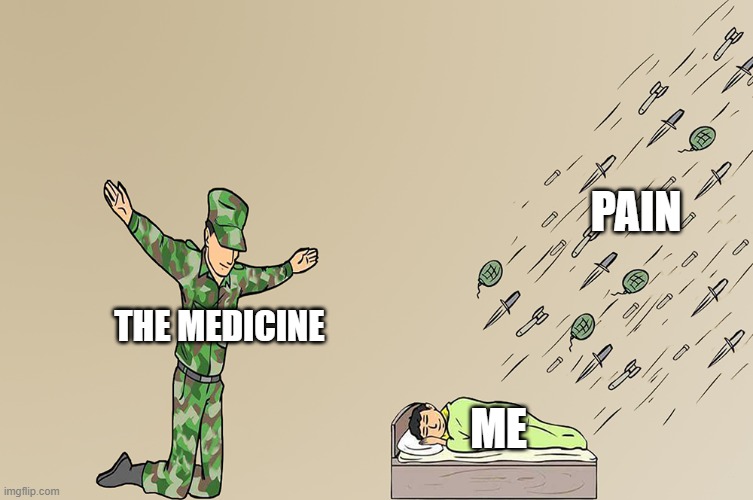Pain is a form of comedy | PAIN; THE MEDICINE; ME | image tagged in soilder not protecting child meme,pain,ouch | made w/ Imgflip meme maker