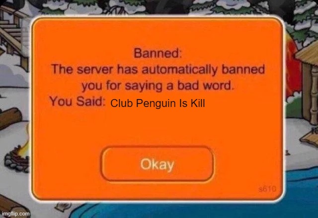 Club penguin ban | Club Penguin Is Kill | image tagged in club penguin ban | made w/ Imgflip meme maker