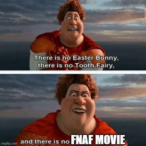 still waiting | FNAF MOVIE | image tagged in tighten megamind there is no easter bunny,it's been 3000 years | made w/ Imgflip meme maker