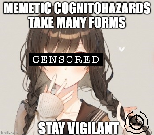 COGNITOHAZARD #001 | MEMETIC COGNITOHAZARDS TAKE MANY FORMS; STAY VIGILANT | image tagged in scp | made w/ Imgflip meme maker