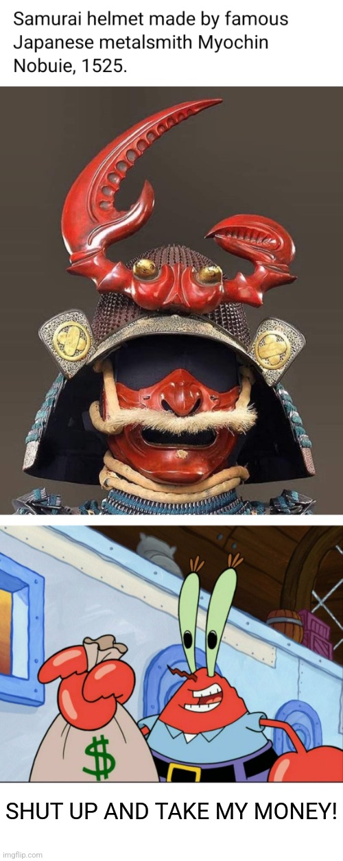 Crabby Hatty | SHUT UP AND TAKE MY MONEY! | image tagged in samurai,helmet,mr krabs,crabs,japanese,history | made w/ Imgflip meme maker