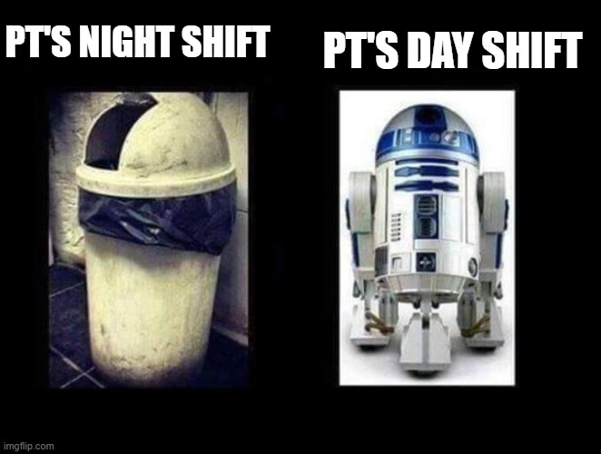 Before and After | PT'S DAY SHIFT; PT'S NIGHT SHIFT | image tagged in before and after | made w/ Imgflip meme maker