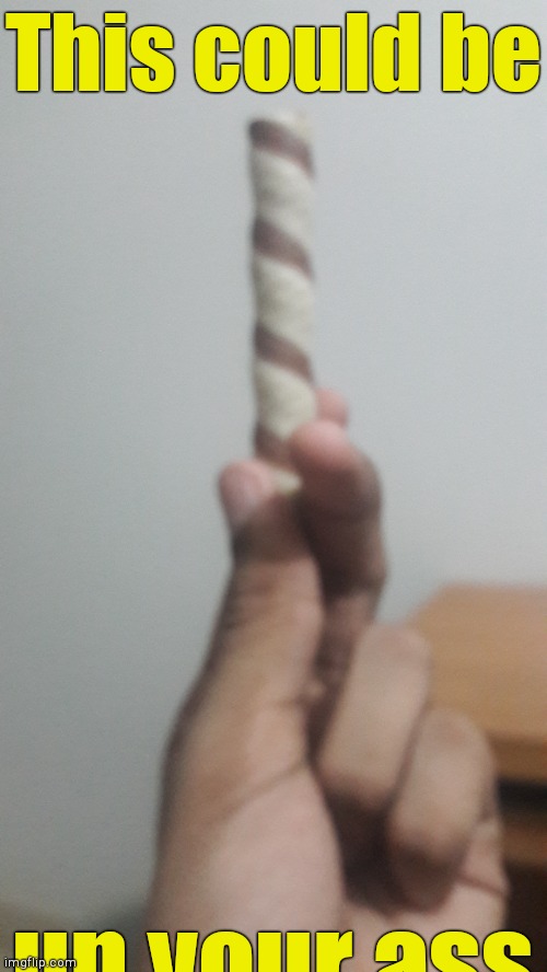 . | This could be; up your ass | image tagged in this could be us | made w/ Imgflip meme maker