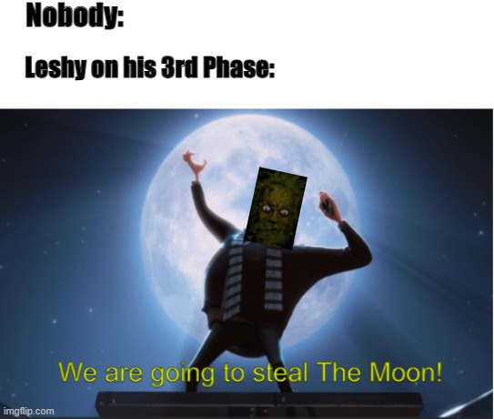 Spoilers for Inscryption BTW | Nobody:; Leshy on his 3rd Phase: | image tagged in we are going to steal the moon,inscryption,spoilers,despicable me | made w/ Imgflip meme maker