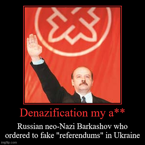 Denazification my a** - Russian neo-Nazi Barkashov who ordered to fake "referendums" in Eastern Ukraine | image tagged in demotivationals,russia,russian,ukraine,putin,neo-nazis | made w/ Imgflip demotivational maker