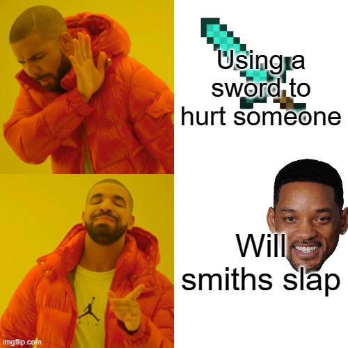 Drake Hotline Bling Meme | Using a sword to hurt someone; Will smiths slap | image tagged in memes,drake hotline bling | made w/ Imgflip meme maker