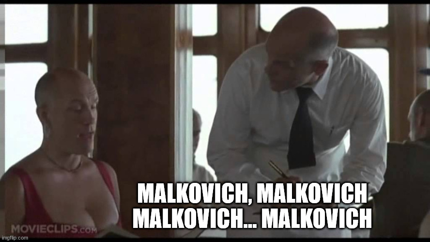 Malkovich | MALKOVICH, MALKOVICH MALKOVICH... MALKOVICH | image tagged in malkovich | made w/ Imgflip meme maker