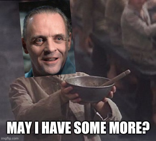 Please sir may I have some more | MAY I HAVE SOME MORE? | image tagged in please sir may i have some more | made w/ Imgflip meme maker