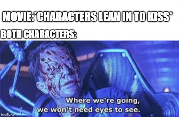 MOVIE:*CHARACTERS LEAN IN TO KISS*; BOTH CHARACTERS: | image tagged in funny | made w/ Imgflip meme maker
