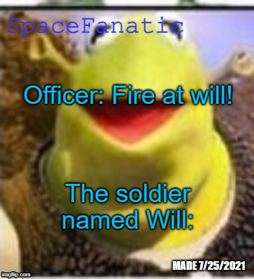 Ye Olde Announcements | Officer: Fire at will! The soldier named Will: | image tagged in spacefanatic announcement temp | made w/ Imgflip meme maker