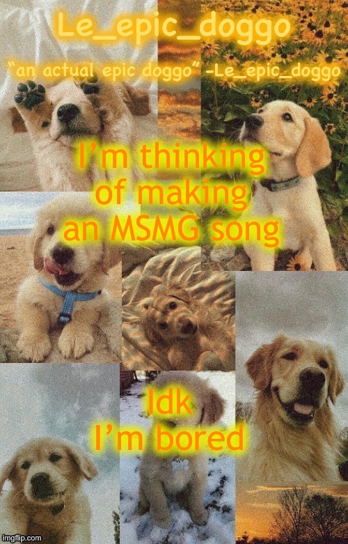 Doggo temp by doggo. Wait what that’s confusing | I’m thinking of making an MSMG song; Idk I’m bored | image tagged in doggo temp by doggo wait what that s confusing | made w/ Imgflip meme maker