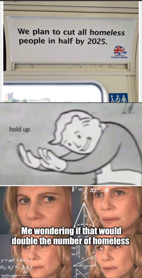 Me wondering if that would double the number of homeless | image tagged in fallout hold up,math lady/confused lady | made w/ Imgflip meme maker