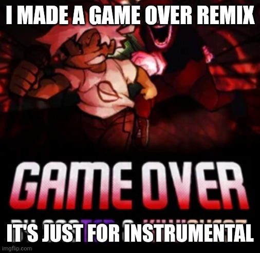 I MADE A GAME OVER REMIX; IT'S JUST FOR INSTRUMENTAL | image tagged in mx chase bf | made w/ Imgflip meme maker