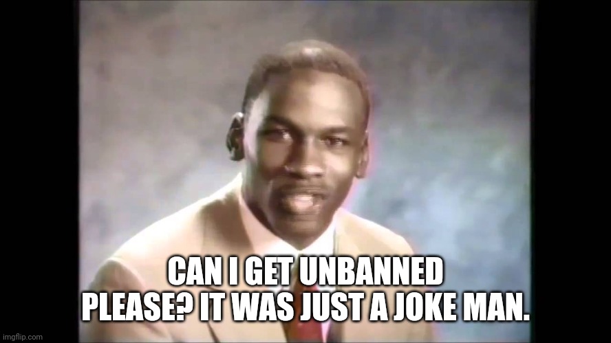 Stop it get some help | CAN I GET UNBANNED PLEASE? IT WAS JUST A JOKE MAN. | image tagged in stop it get some help | made w/ Imgflip meme maker