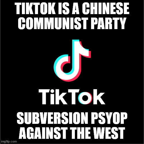 CCP TikTok Subversion PsyOp | TIKTOK IS A CHINESE
COMMUNIST PARTY; SUBVERSION PSYOP
AGAINST THE WEST | image tagged in tiktok logo | made w/ Imgflip meme maker