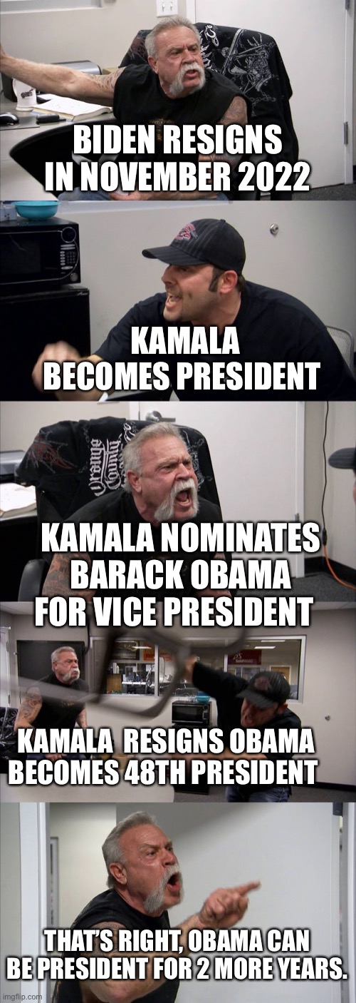 Why Biden and Kamala? So Obama can be 48th President | BIDEN RESIGNS IN NOVEMBER 2022; KAMALA BECOMES PRESIDENT; KAMALA NOMINATES BARACK OBAMA FOR VICE PRESIDENT; KAMALA  RESIGNS OBAMA BECOMES 48TH PRESIDENT; THAT’S RIGHT, OBAMA CAN BE PRESIDENT FOR 2 MORE YEARS. | image tagged in memes,biden,barack obama,democrats,corrupt | made w/ Imgflip meme maker