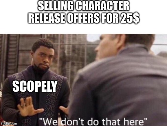 SELLING CHARACTER RELEASE OFFERS FOR 25$; SCOPELY | made w/ Imgflip meme maker