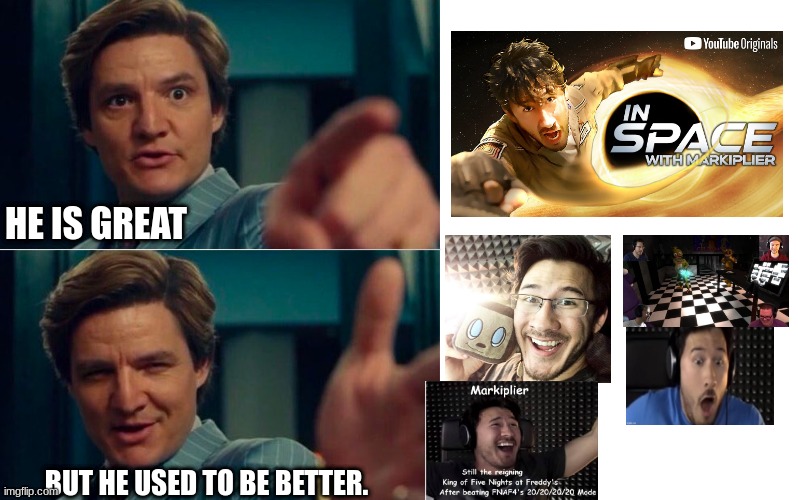 Ah, Mark. your still the best. | HE IS GREAT; BUT HE USED TO BE BETTER. | image tagged in markiplier | made w/ Imgflip meme maker