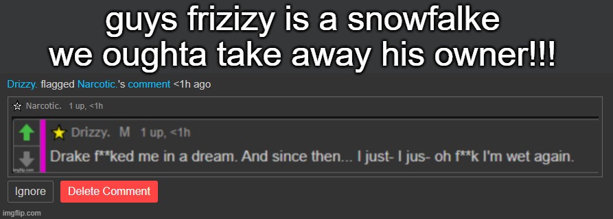 And yall call me a Drake simp | guys frizizy is a snowfalke we oughta take away his owner!!! | made w/ Imgflip meme maker