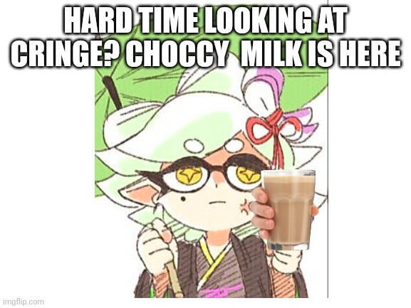 HARD TIME LOOKING AT CRINGE? CHOCCY  MILK IS HERE | made w/ Imgflip meme maker