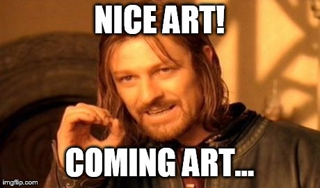 NICE ART! COMING ART... | image tagged in memes,one does not simply | made w/ Imgflip meme maker