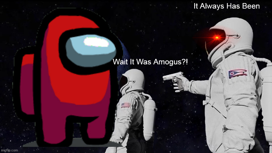 Always Has Been | It Always Has Been; Wait It Was Amogus?! | image tagged in memes,always has been | made w/ Imgflip meme maker