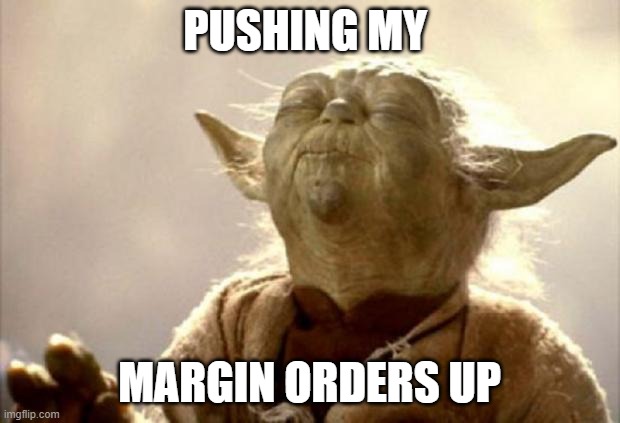 margin | PUSHING MY; MARGIN ORDERS UP | image tagged in yoda smell | made w/ Imgflip meme maker