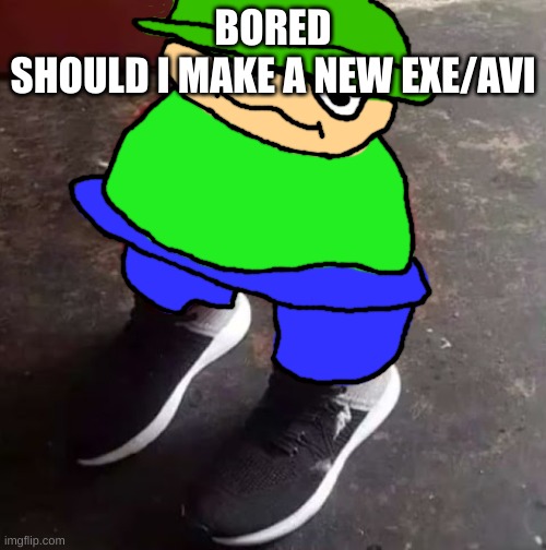 Brobgonal Drip | BORED
SHOULD I MAKE A NEW EXE/AVI | image tagged in brobgonal drip | made w/ Imgflip meme maker