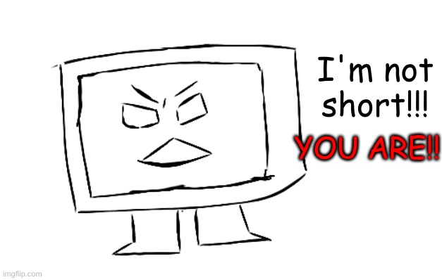 TVH being themselves | I'm not short!!! YOU ARE!! | image tagged in i'm not short,you are | made w/ Imgflip meme maker