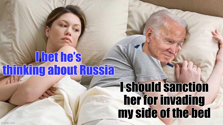 Invasion sanctions | I bet he’s thinking about Russia; I should sanction her for invading my side of the bed | image tagged in memes,i bet he's thinking about other women | made w/ Imgflip meme maker