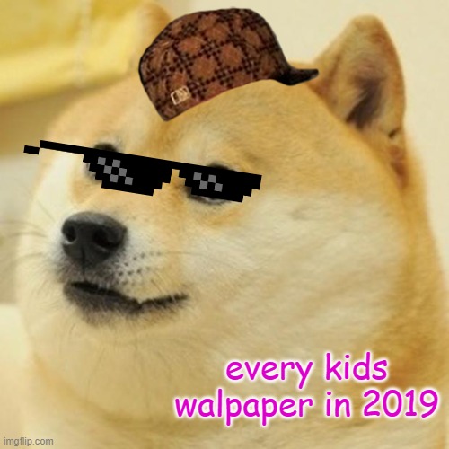 doggert | every kids walpaper in 2019 | image tagged in memes,doge | made w/ Imgflip meme maker