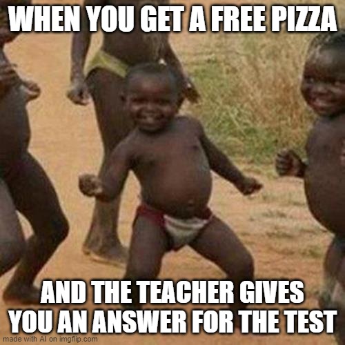 yes free pizza | WHEN YOU GET A FREE PIZZA; AND THE TEACHER GIVES YOU AN ANSWER FOR THE TEST | image tagged in memes,third world success kid | made w/ Imgflip meme maker
