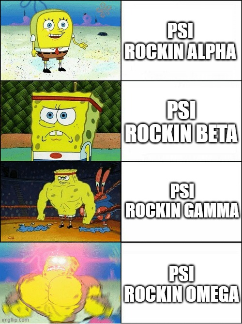 Sponge Finna Commit Muder | PSI ROCKIN ALPHA; PSI ROCKIN BETA; PSI ROCKIN GAMMA; PSI ROCKIN OMEGA | image tagged in sponge finna commit muder | made w/ Imgflip meme maker