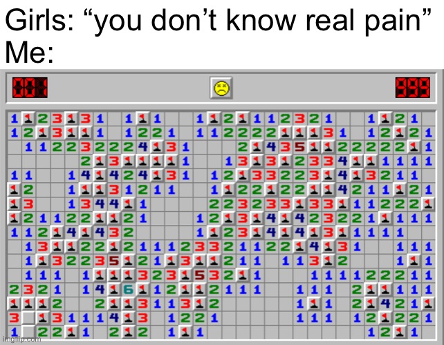 The most disappointed I’ve ever been | Girls: “you don’t know real pain”
Me: | made w/ Imgflip meme maker