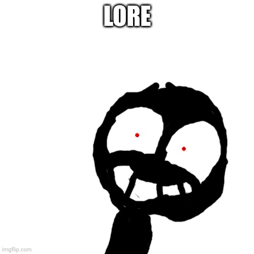 Blank Transparent Square Meme | LORE | image tagged in memes,blank transparent square | made w/ Imgflip meme maker