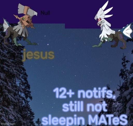 jesus; 12+ notifs, still not sleepin MATeS | image tagged in null templateo | made w/ Imgflip meme maker