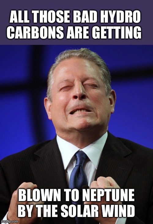 Al gore | ALL THOSE BAD HYDRO CARBONS ARE GETTING BLOWN TO NEPTUNE BY THE SOLAR WIND | image tagged in al gore | made w/ Imgflip meme maker