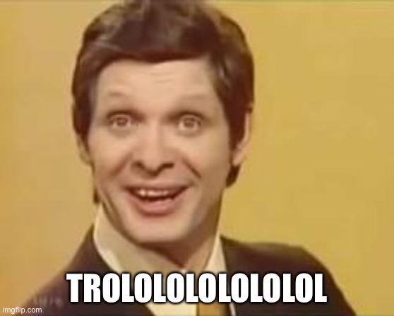 trololo | TROLOLOLOLOLOLOL | image tagged in trololo | made w/ Imgflip meme maker
