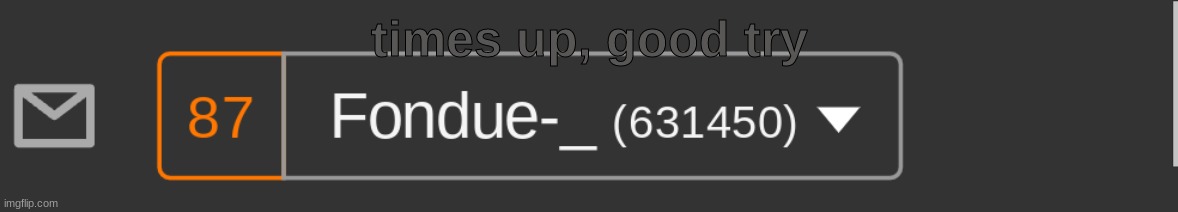 times up, good try | made w/ Imgflip meme maker