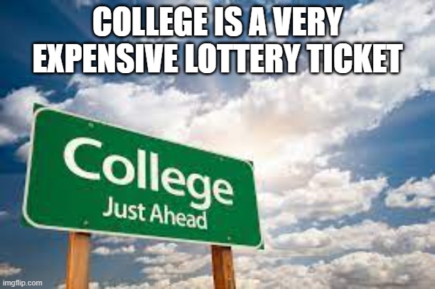 College is a very expensive lottery ticket. | COLLEGE IS A VERY EXPENSIVE LOTTERY TICKET | image tagged in college,student loans,students | made w/ Imgflip meme maker
